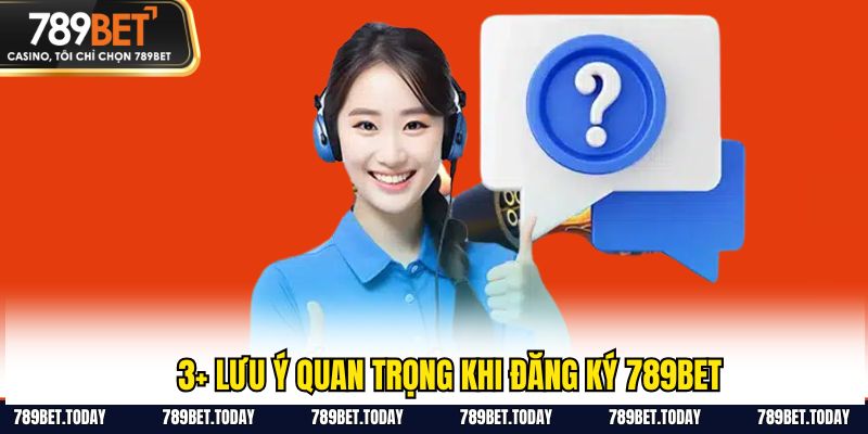 3+ lưu ý quan trọng khi đăng ký 789BET